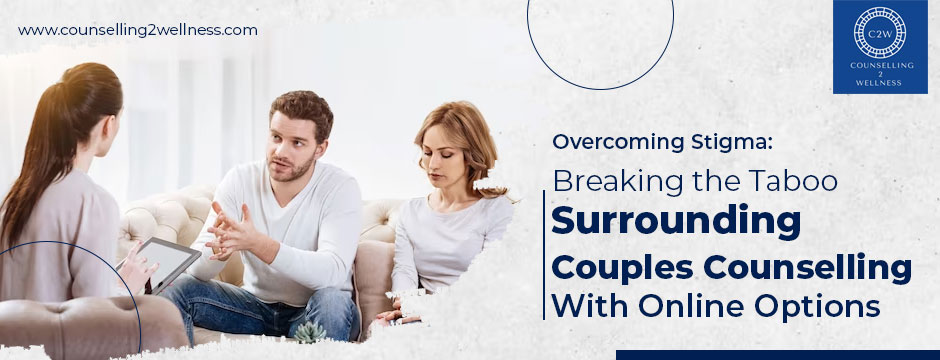 Overcoming Stigma: Breaking the Taboo Surrounding Couples Counselling with Online Options