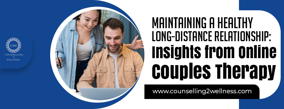 Maintaining a Healthy Long-Distance Relationship: Insights from Online Couples Therapy